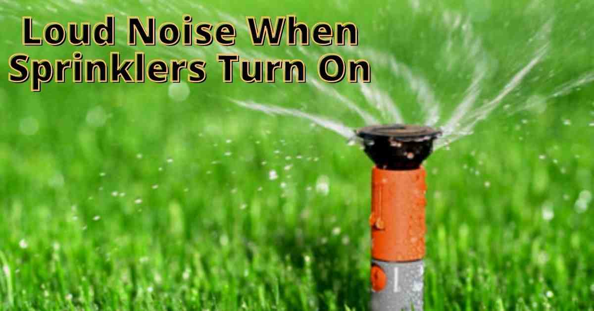 loud noise when sprinklers turn on